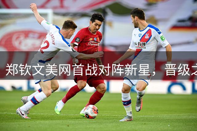 郑钦文美网首战对阵新星，晋级之路强敌环伺